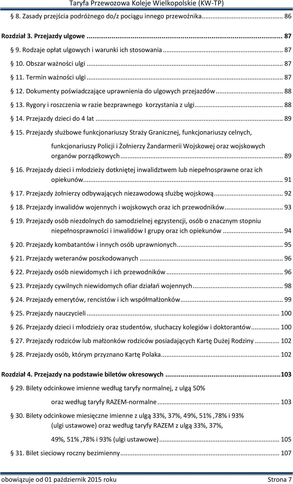 .. 89 15. Przejazdy służbowe funkcjonariuszy Straży Granicznej, funkcjonariuszy celnych, funkcjonariuszy Policji i Żołnierzy Żandarmerii Wojskowej oraz wojskowych organów porządkowych... 89 16.