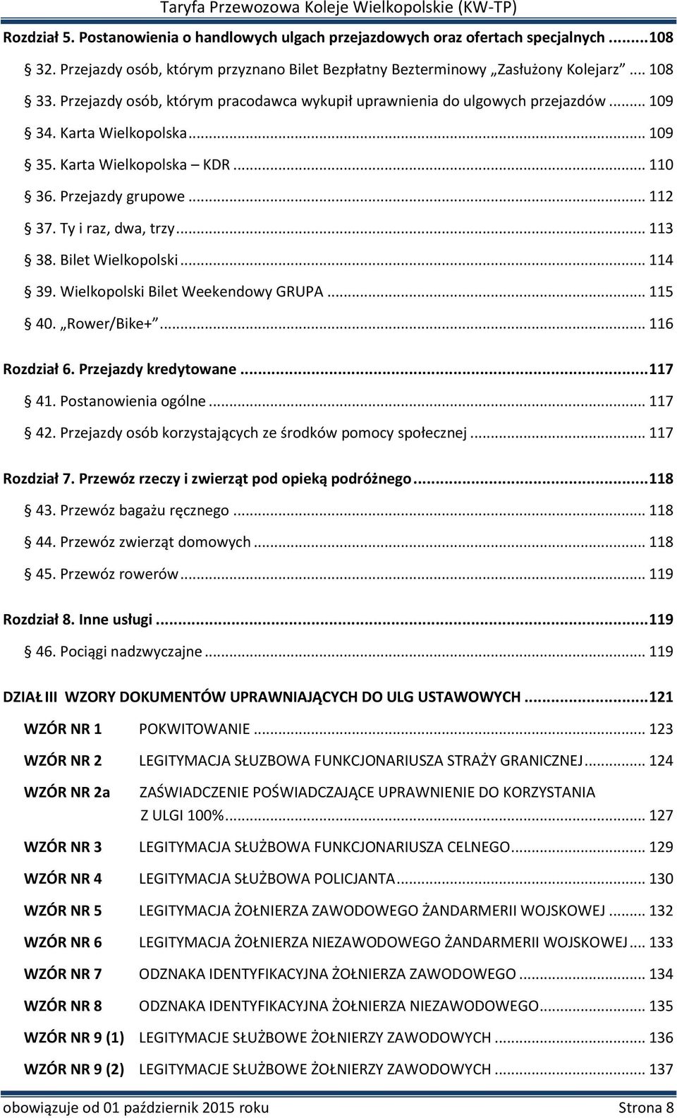 Ty i raz, dwa, trzy... 113 38. Bilet Wielkopolski... 114 39. Wielkopolski Bilet Weekendowy GRUPA... 115 40. Rower/Bike+... 116 Rozdział 6. Przejazdy kredytowane... 117 41. Postanowienia ogólne.