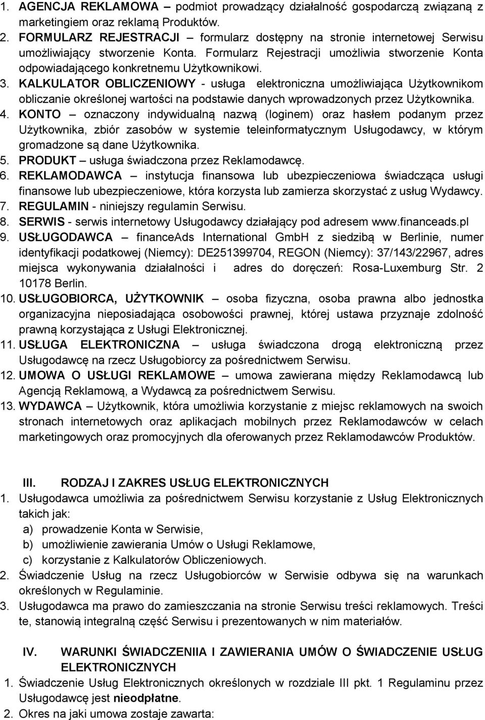 KALKULATOR OBLICZENIOWY - usługa elektroniczna umożliwiająca Użytkownikom obliczanie określonej wartości na podstawie danych wprowadzonych przez Użytkownika. 4.