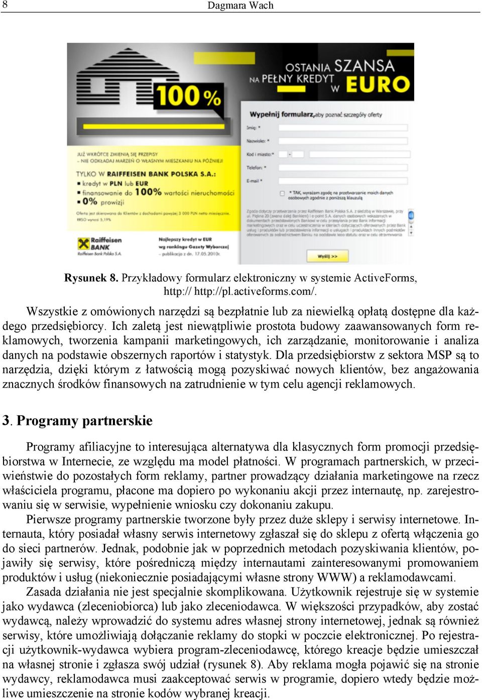 Ich zaletą jest niewątpliwie prostota budowy zaawansowanych form reklamowych, tworzenia kampanii marketingowych, ich zarządzanie, monitorowanie i analiza danych na podstawie obszernych raportów i