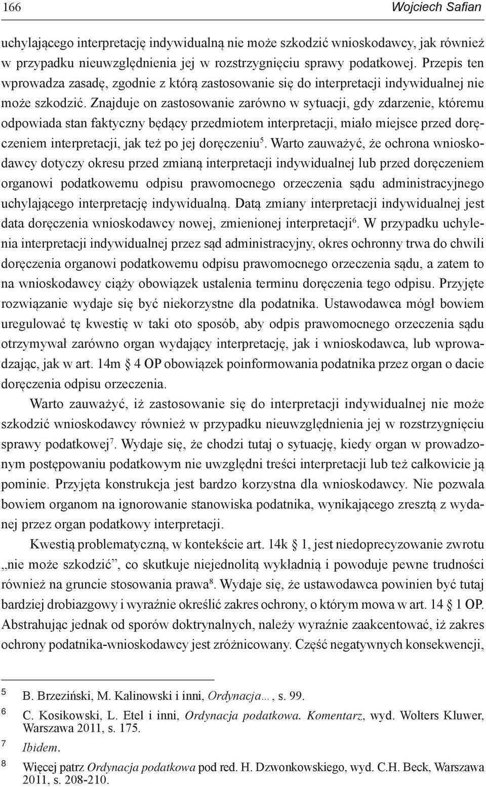 Znajduje on zastosowanie zarówno w sytuacji, gdy zdarzenie, któremu odpowiada stan faktyczny będący przedmiotem interpretacji, miało miejsce przed doręczeniem interpretacji, jak też po jej doręczeniu