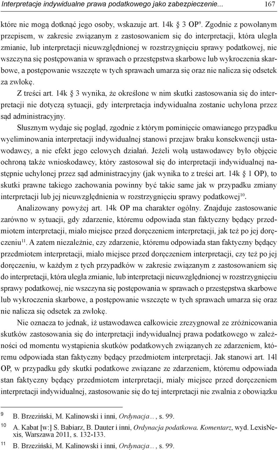 się postępowania w sprawach o przestępstwa skarbowe lub wykroczenia skarbowe, a postępowanie wszczęte w tych sprawach umarza się oraz nie nalicza się odsetek za zwłokę. Z treści art.