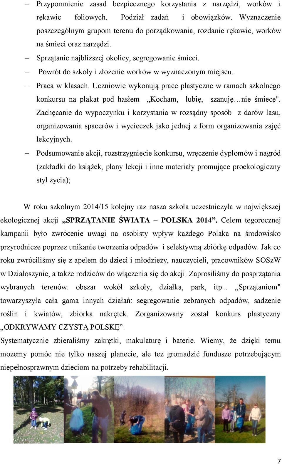 Powrót do szkoły i złożenie worków w wyznaczonym miejscu. Praca w klasach. Uczniowie wykonują prace plastyczne w ramach szkolnego konkursu na plakat pod hasłem Kocham, lubię, szanuję nie śmiecę".