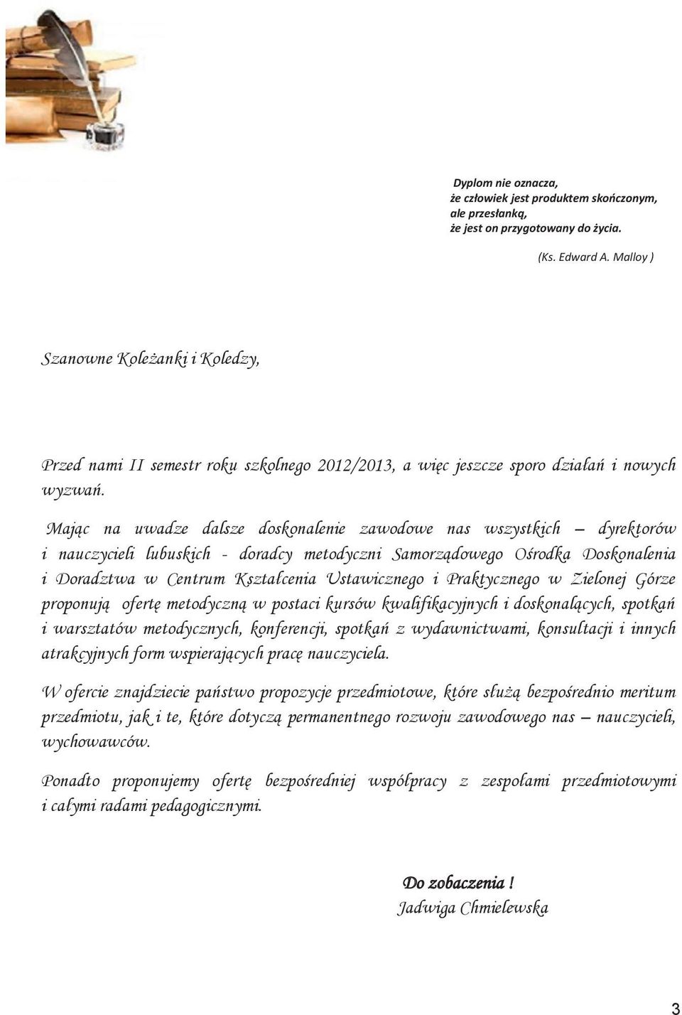 Mając na uwadze dalsze doskonalenie zawodowe nas wszystkich dyrektorów i nauczycieli lubuskich doradcy metodyczni Samorządowego Ośrodka Doskonalenia i Doradztwa w Centrum Kształcenia Ustawicznego i