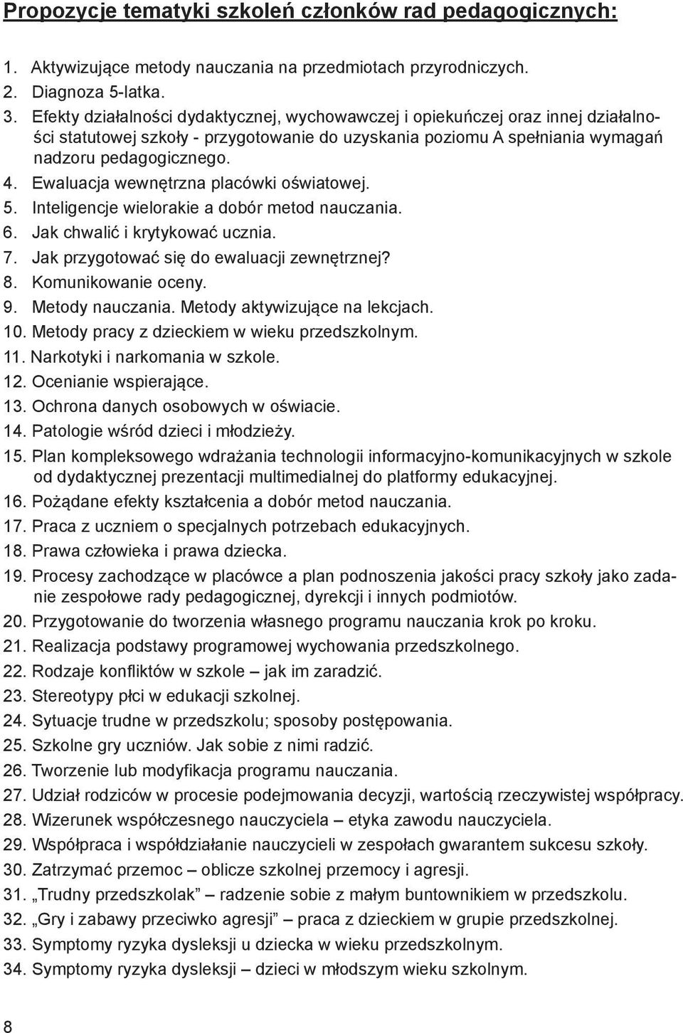 Ewaluacja wewnętrzna placówki oświatowej. 5. Inteligencje wielorakie a dobór metod nauczania. 6. Jak chwalić i krytykować ucznia. 7. Jak przygotować się do ewaluacji zewnętrznej? 8.