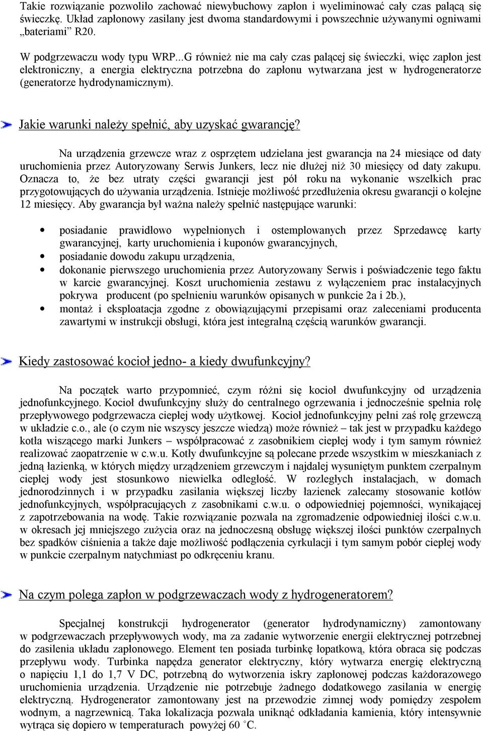 ..G również nie ma cały czas palącej się świeczki, więc zapłon jest elektroniczny, a energia elektryczna potrzebna do zapłonu wytwarzana jest w hydrogeneratorze (generatorze hydrodynamicznym).