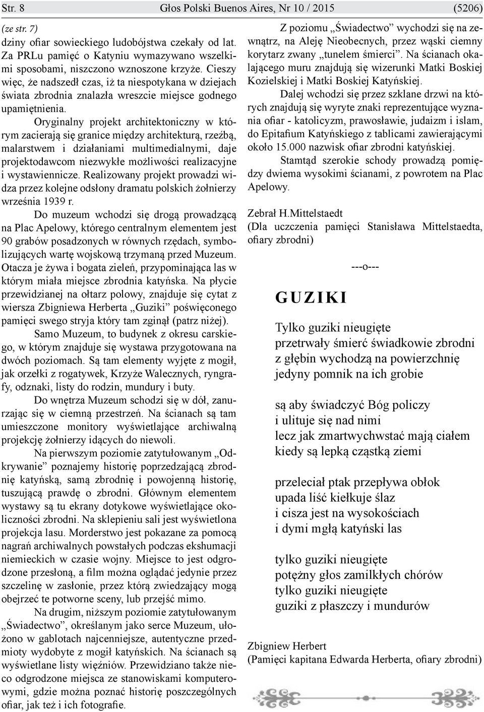 Cieszy więc, że nadszedł czas, iż ta niespotykana w dziejach świata zbrodnia znalazła wreszcie miejsce godnego upamiętnienia.