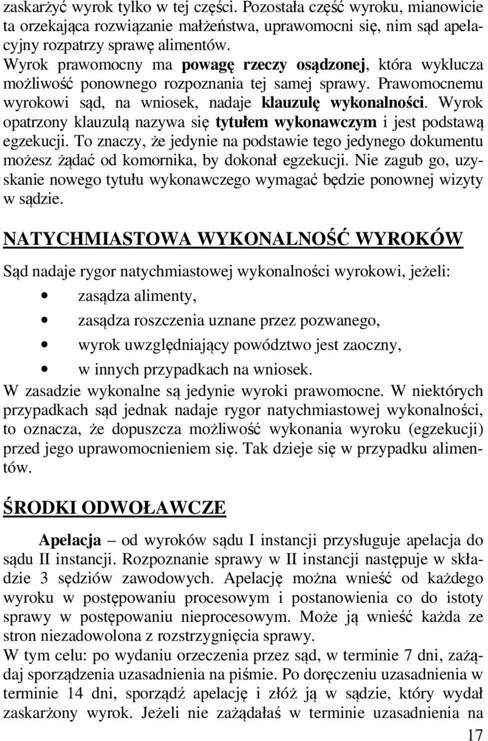 Wyrok opatrzony klauzulą nazywa się tytułem wykonawczym i jest podstawą egzekucji. To znaczy, że jedynie na podstawie tego jedynego dokumentu możesz żądać od komornika, by dokonał egzekucji.