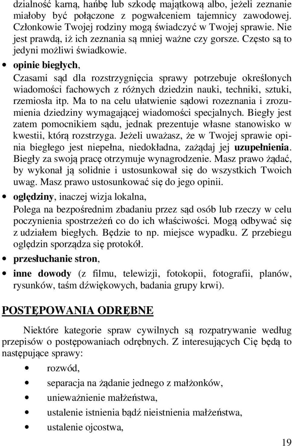 opinie biegłych, Czasami sąd dla rozstrzygnięcia sprawy potrzebuje określonych wiadomości fachowych z różnych dziedzin nauki, techniki, sztuki, rzemiosła itp.