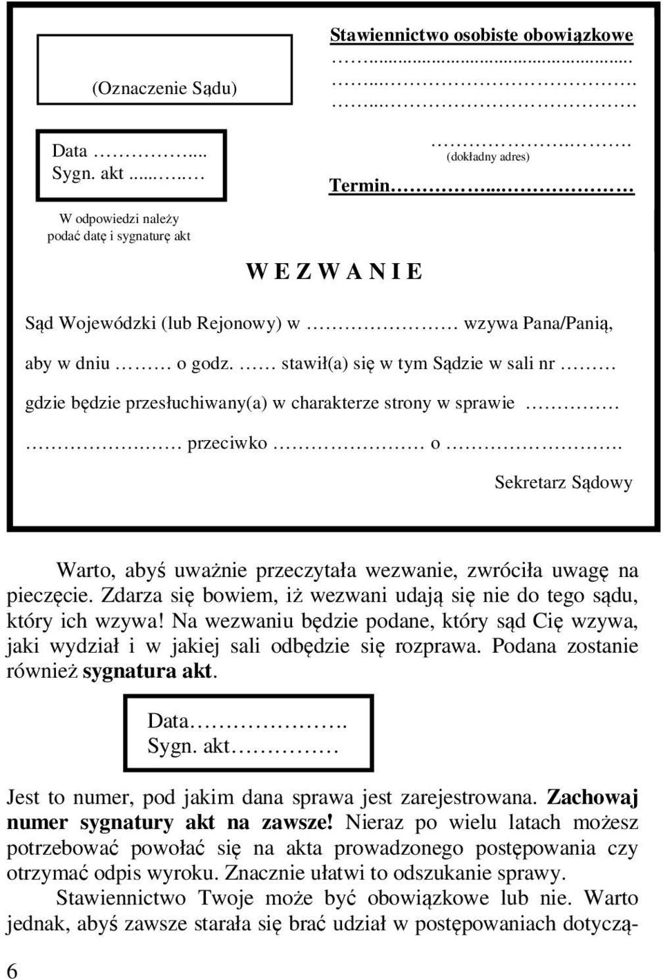 Sekretarz Sądowy Warto, abyś uważnie przeczytała wezwanie, zwróciła uwagę na pieczęcie. Zdarza się bowiem, iż wezwani udają się nie do tego sądu, który ich wzywa!