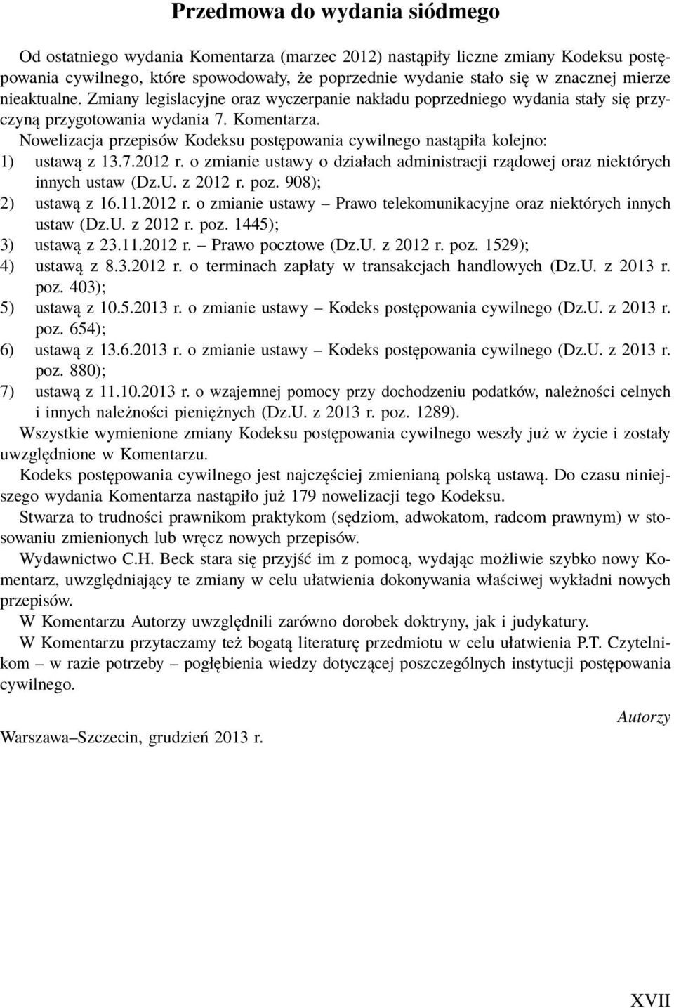 Nowelizacja przepisów Kodeksu postępowania cywilnego nastąpiła kolejno: 1) ustawą z 13.7.2012 r. o zmianie ustawy o działach administracji rządowej oraz niektórych innych ustaw (Dz.U. z 2012 r. poz.