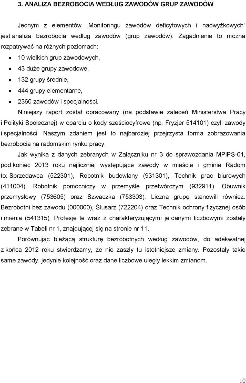 Niniejszy raport został opracowany (na podstawie zaleceń Ministerstwa Pracy i Polityki Społecznej) w oparciu o kody sześciocyfrowe (np. Fryzjer 514101) czyli zawody i specjalności.