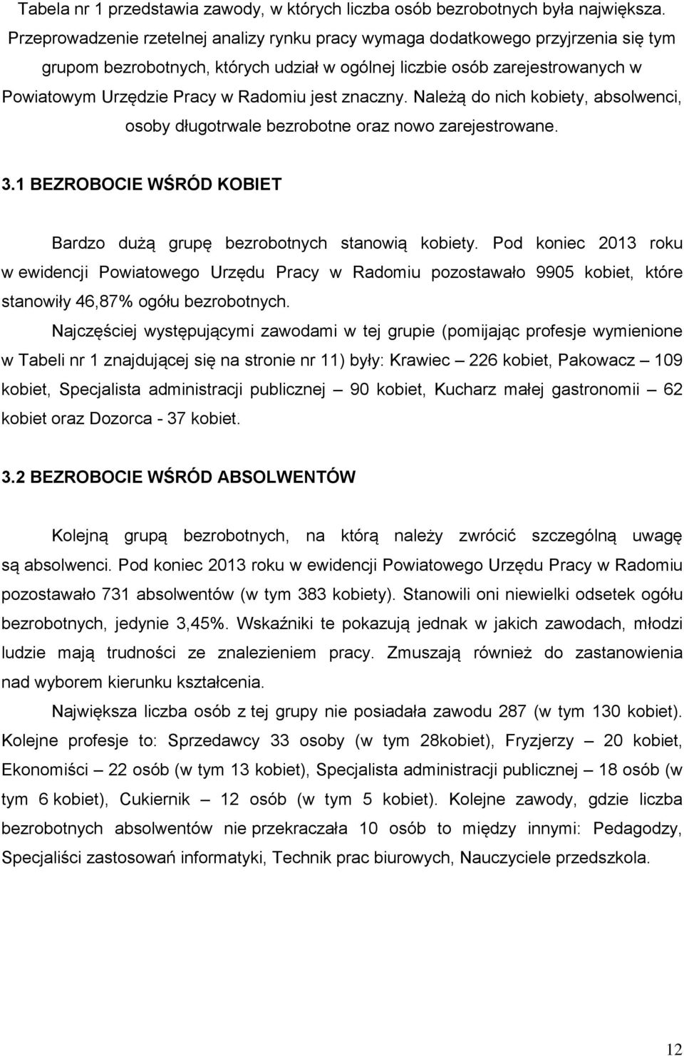 jest znaczny. Należą do nich kobiety, absolwenci, osoby długotrwale bezrobotne oraz nowo zarejestrowane. 3.1 BEZROBOCIE WŚRÓD KOBIET Bardzo dużą grupę bezrobotnych stanowią kobiety.