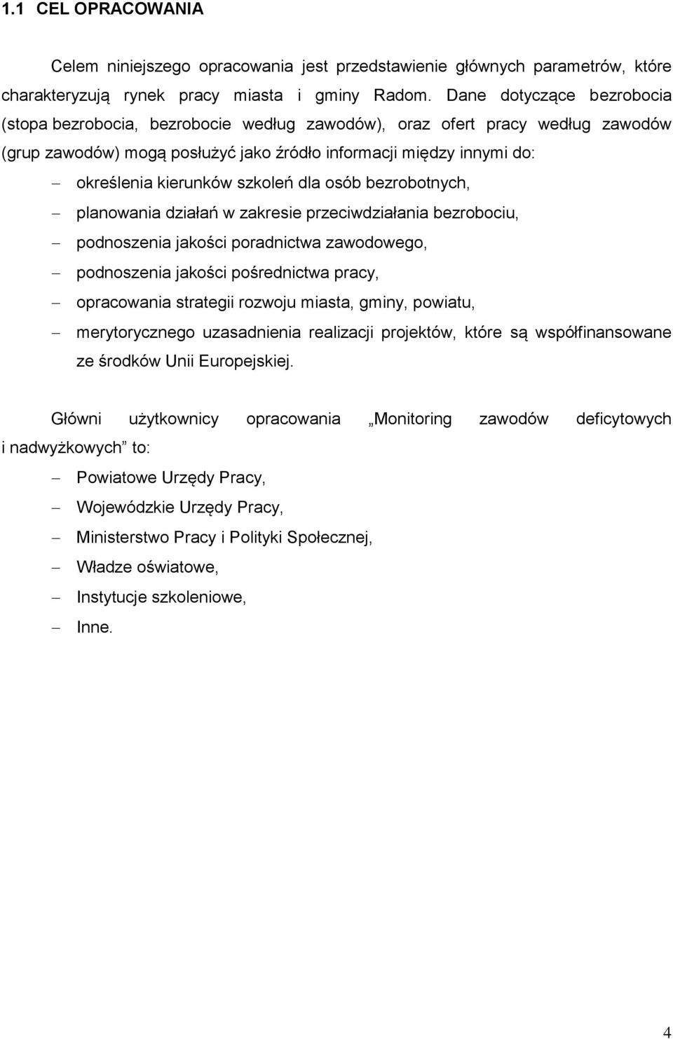 szkoleń dla osób bezrobotnych, planowania działań w zakresie przeciwdziałania bezrobociu, podnoszenia jakości poradnictwa zawodowego, podnoszenia jakości pośrednictwa pracy, opracowania strategii