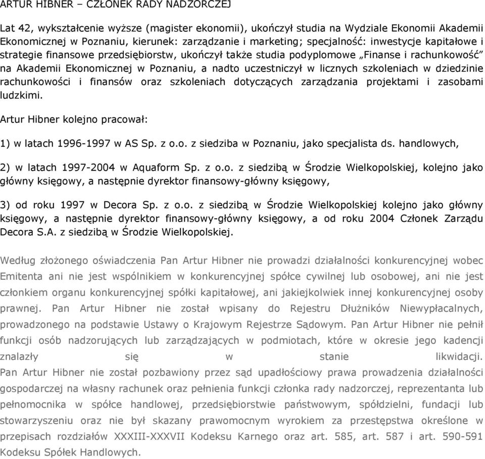 szkoleniach w dziedzinie rachunkowości i finansów oraz szkoleniach dotyczących zarządzania projektami i zasobami ludzkimi. Artur Hibner kolejno pracował: 1) w latach 1996-1997 w AS Sp. z o.o. z siedziba w Poznaniu, jako specjalista ds.