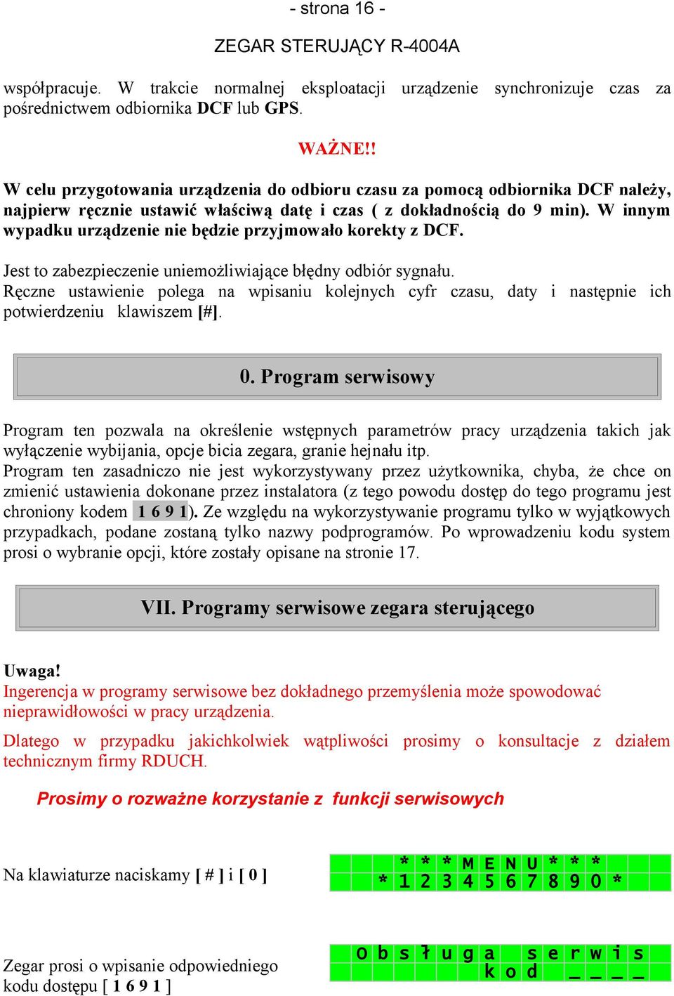 W innym wypadku urządzenie nie będzie przyjmowało korekty z DCF. Jest to zabezpieczenie uniemożliwiające błędny odbiór sygnału.
