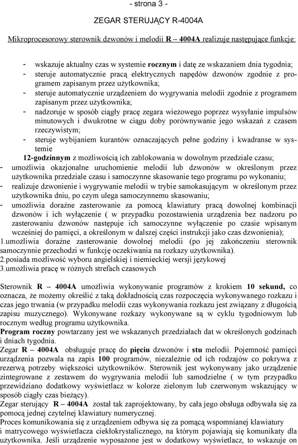 użytkownika; - nadzoruje w sposób ciągły pracę zegara wieżowego poprzez wysyłanie impulsów minutowych i dwukrotne w ciągu doby porównywanie jego wskazań z czasem rzeczywistym; - steruje wybijaniem