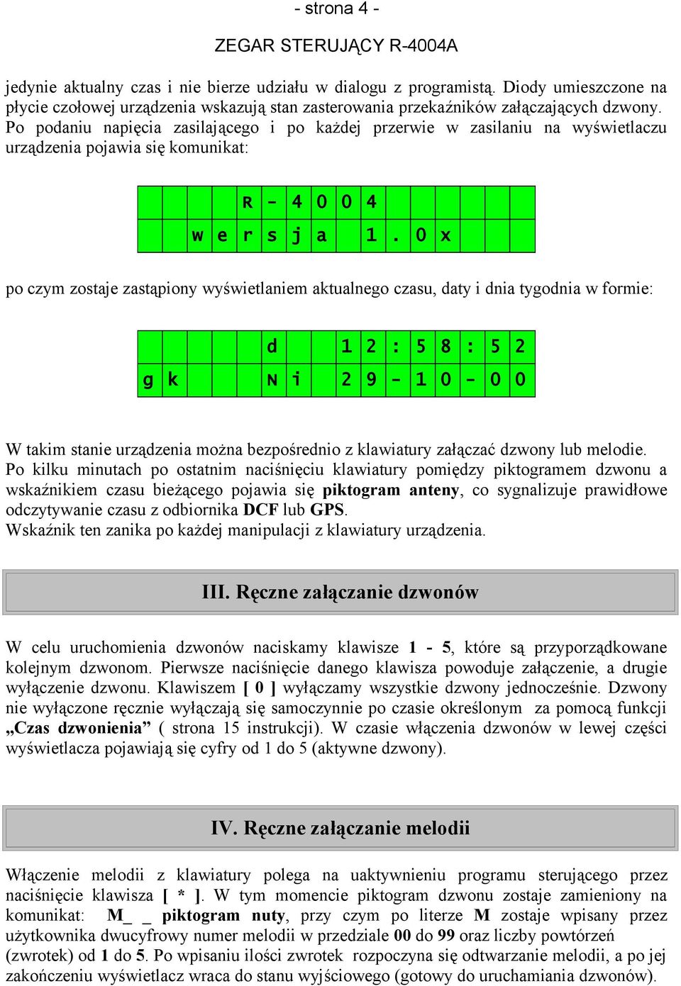 0 x po czym zostaje zastąpiony wyświetlaniem aktualnego czasu, daty i dnia tygodnia w formie: d 1 2 : 5 8 : 5 2 g k N i 2 9-1 0-0 0 W takim stanie urządzenia można bezpośrednio z klawiatury załączać