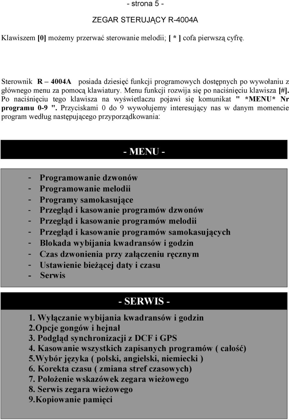Po naciśnięciu tego klawisza na wyświetlaczu pojawi się komunikat " *MENU* Nr programu 0-9 ".