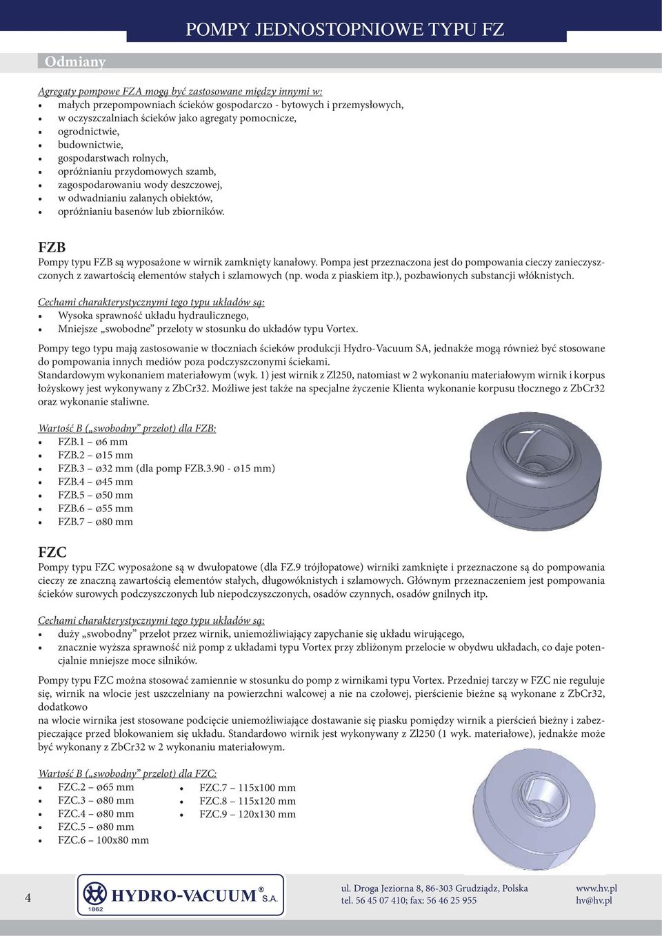 zbiorników. FZB Pompy typu FZB są wyposażone w wirnik zamknięty kanałowy. Pompa jest przeznaczona jest do pompowania cieczy zanieczyszczonych z zawartością elementów stałych i szlamowych (np.