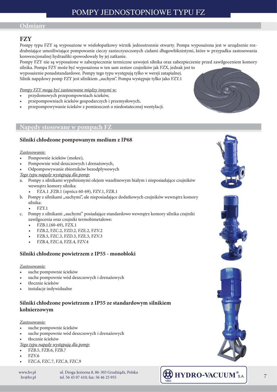 jej zatkanie. Pompy FZY nie są wyposażone w zabezpieczenie termiczne uzwojeń silnika oraz zabezpieczenie przed zawilgoceniem komory silnika.