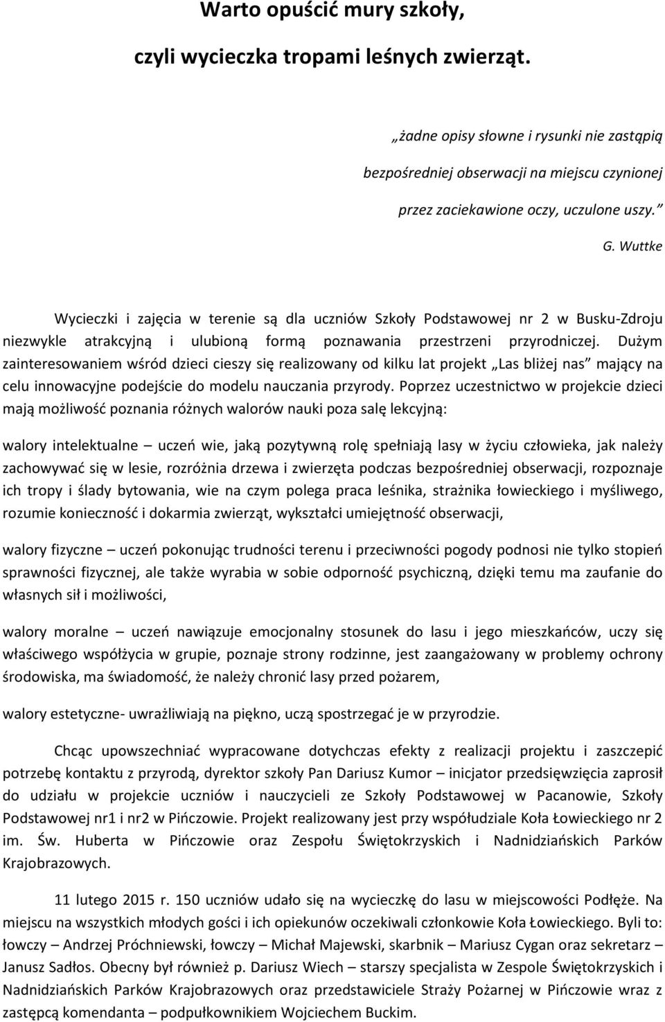 Dużym zainteresowaniem wśród dzieci cieszy się realizowany od kilku lat projekt Las bliżej nas mający na celu innowacyjne podejście do modelu nauczania przyrody.