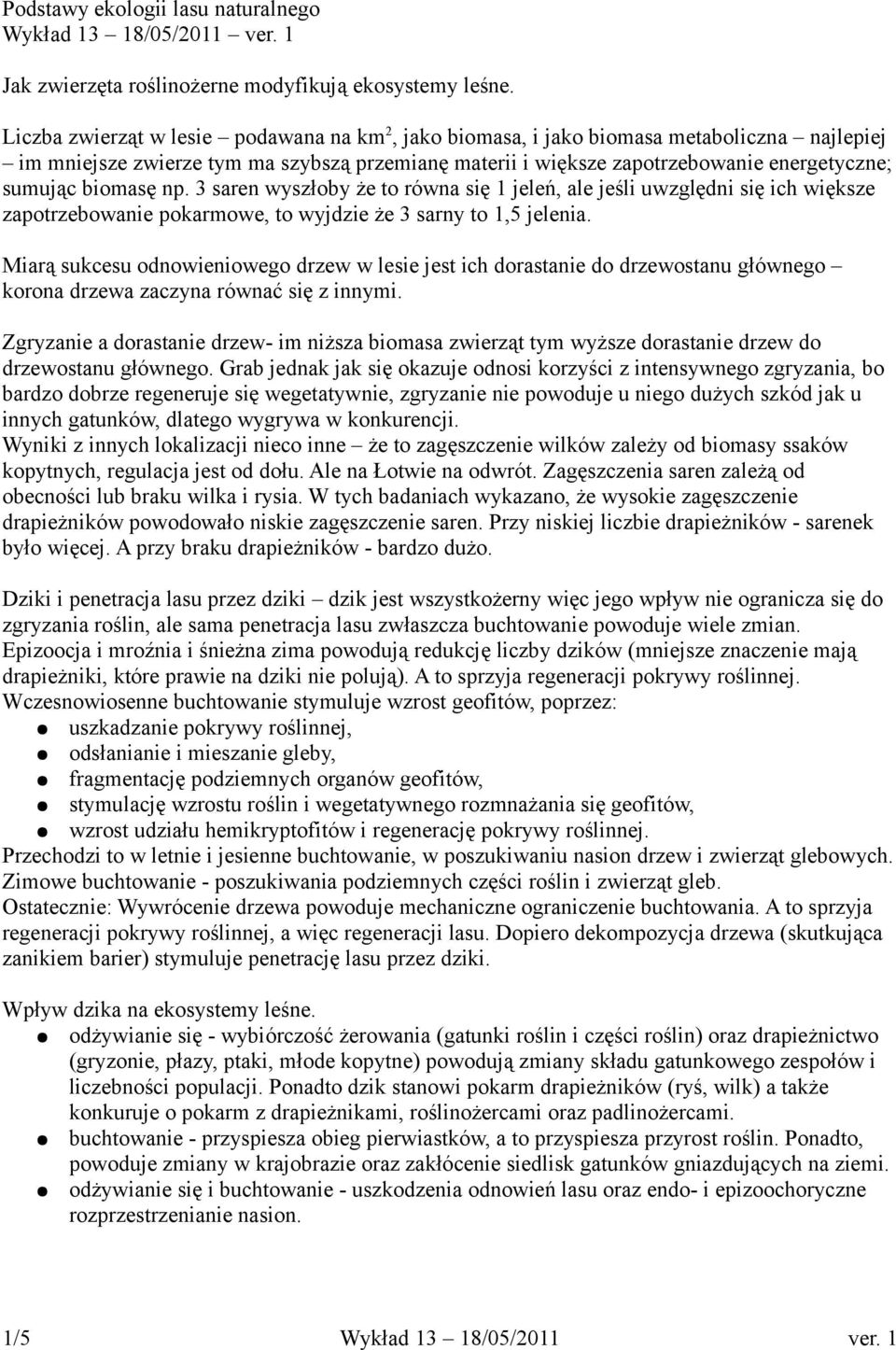 biomasę np. 3 saren wyszłoby że to równa się 1 jeleń, ale jeśli uwzględni się ich większe zapotrzebowanie pokarmowe, to wyjdzie że 3 sarny to 1,5 jelenia.