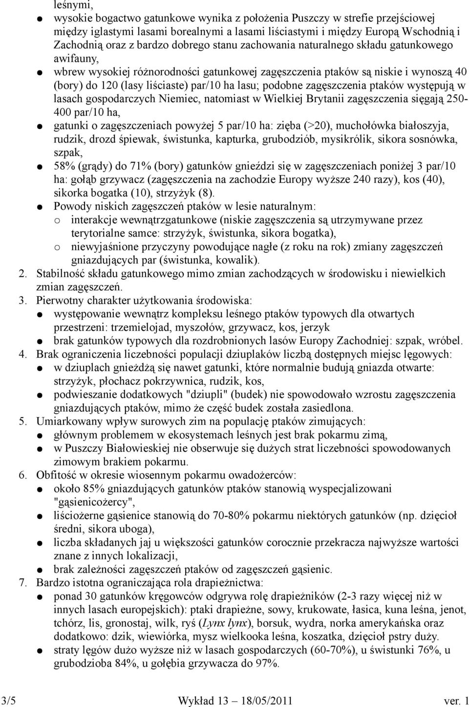 podobne zagęszczenia ptaków występują w lasach gospodarczych Niemiec, natomiast w Wielkiej Brytanii zagęszczenia sięgają 250-400 par/10 ha, gatunki o zagęszczeniach powyżej 5 par/10 ha: zięba (>20),