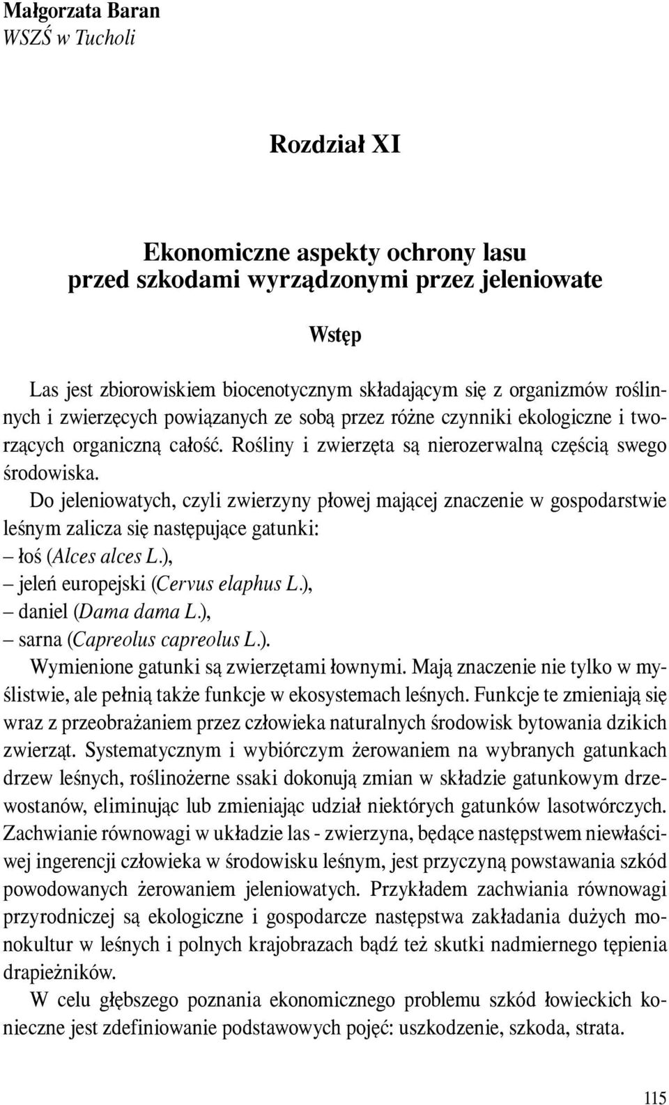 Do jeleniowatych, czyli zwierzyny płowej mającej znaczenie w gospodarstwie leśnym zalicza się następujące gatunki: łoś (Alces alces L.), jeleń europejski (Cervus elaphus L.), daniel (Dama dama L.