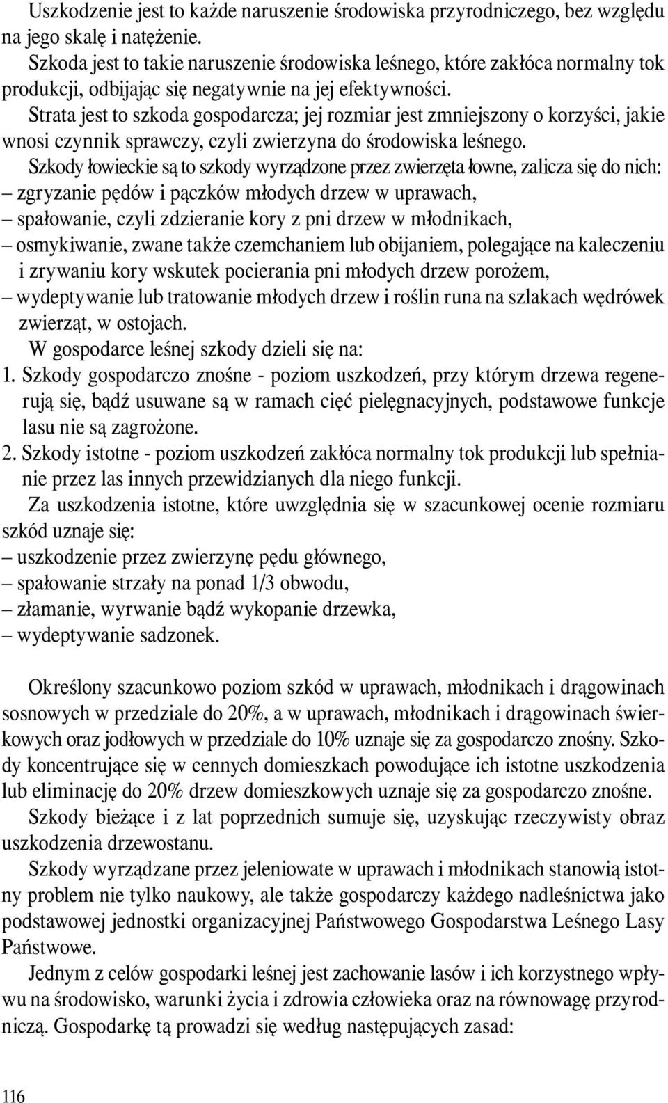 Strata jest to szkoda gospodarcza; jej rozmiar jest zmniejszony o korzyści, jakie wnosi czynnik sprawczy, czyli zwierzyna do środowiska leśnego.