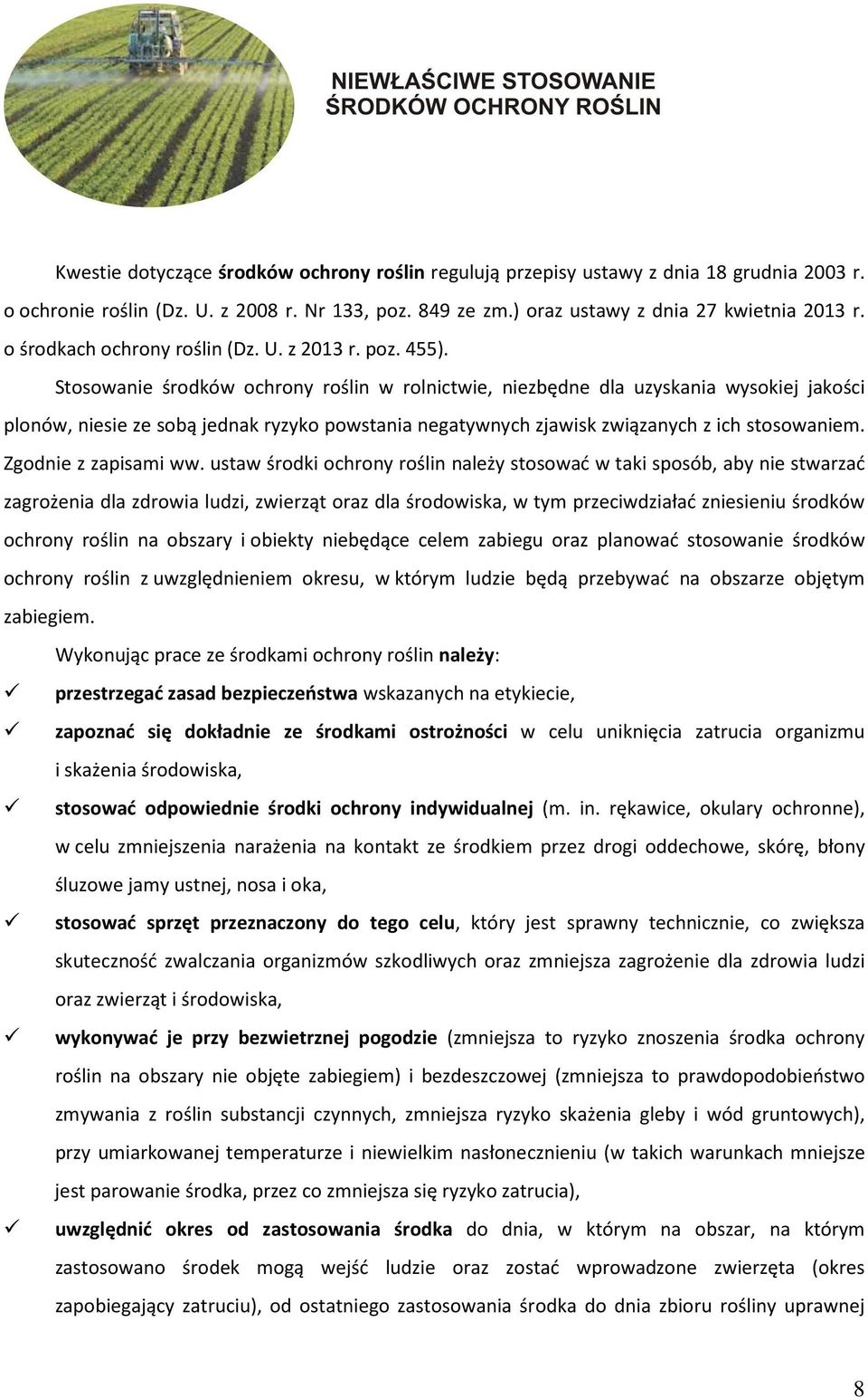 Stosowanie środków ochrony roślin w rolnictwie, niezbędne dla uzyskania wysokiej jakości plonów, niesie ze sobą jednak ryzyko powstania negatywnych zjawisk związanych z ich stosowaniem.