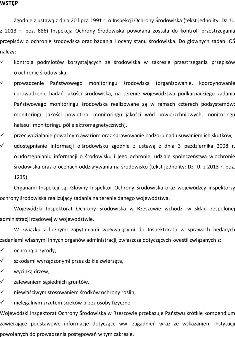 Do głównych zadań IOŚ należy: kontrola podmiotów korzystających ze środowiska w zakresie przestrzegania przepisów o ochronie środowiska, prowadzenie Państwowego monitoringu środowiska (organizowanie,