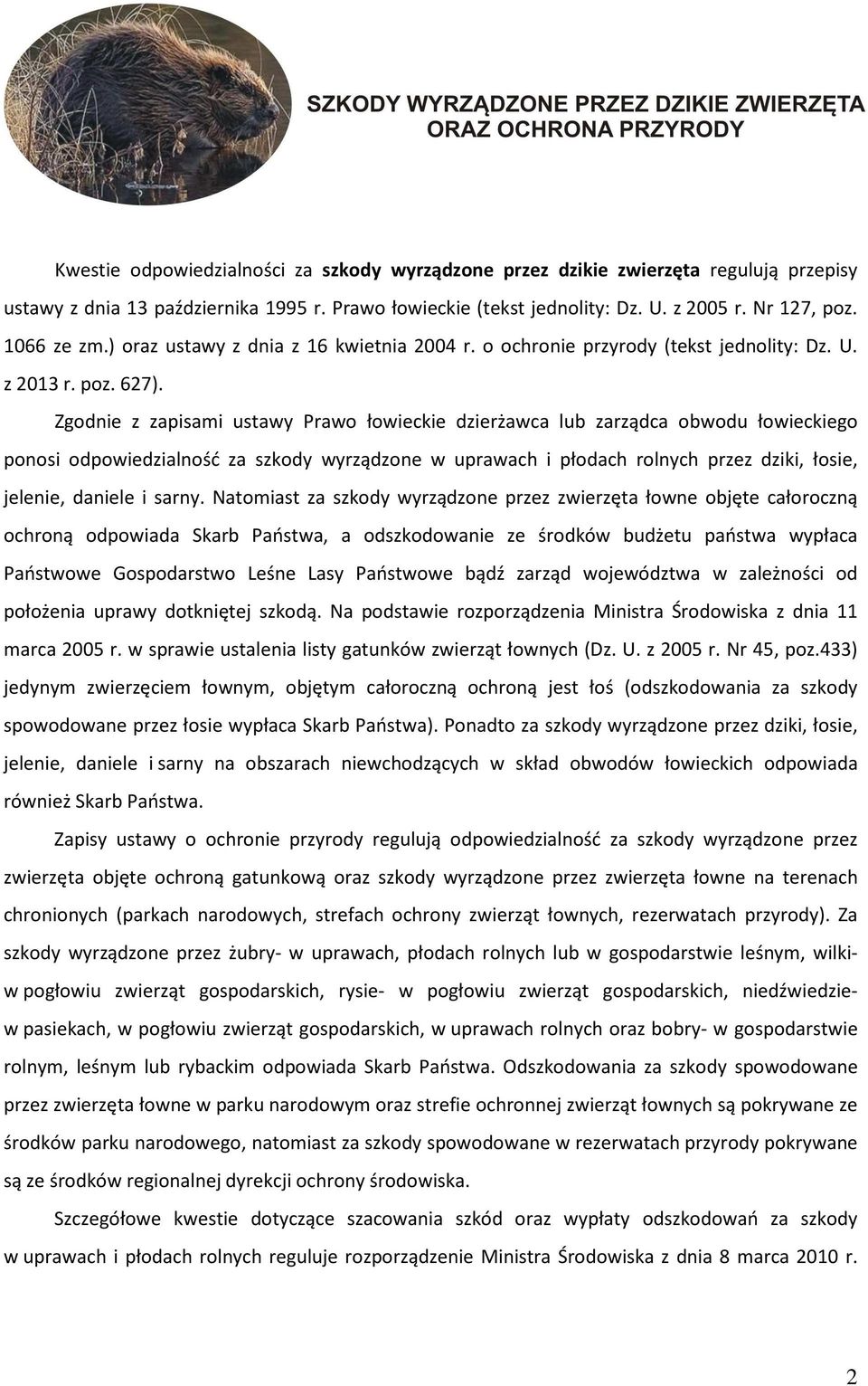 Zgodnie z zapisami ustawy Prawo łowieckie dzierżawca lub zarządca obwodu łowieckiego ponosi odpowiedzialność za szkody wyrządzone w uprawach i płodach rolnych przez dziki, łosie, jelenie, daniele i