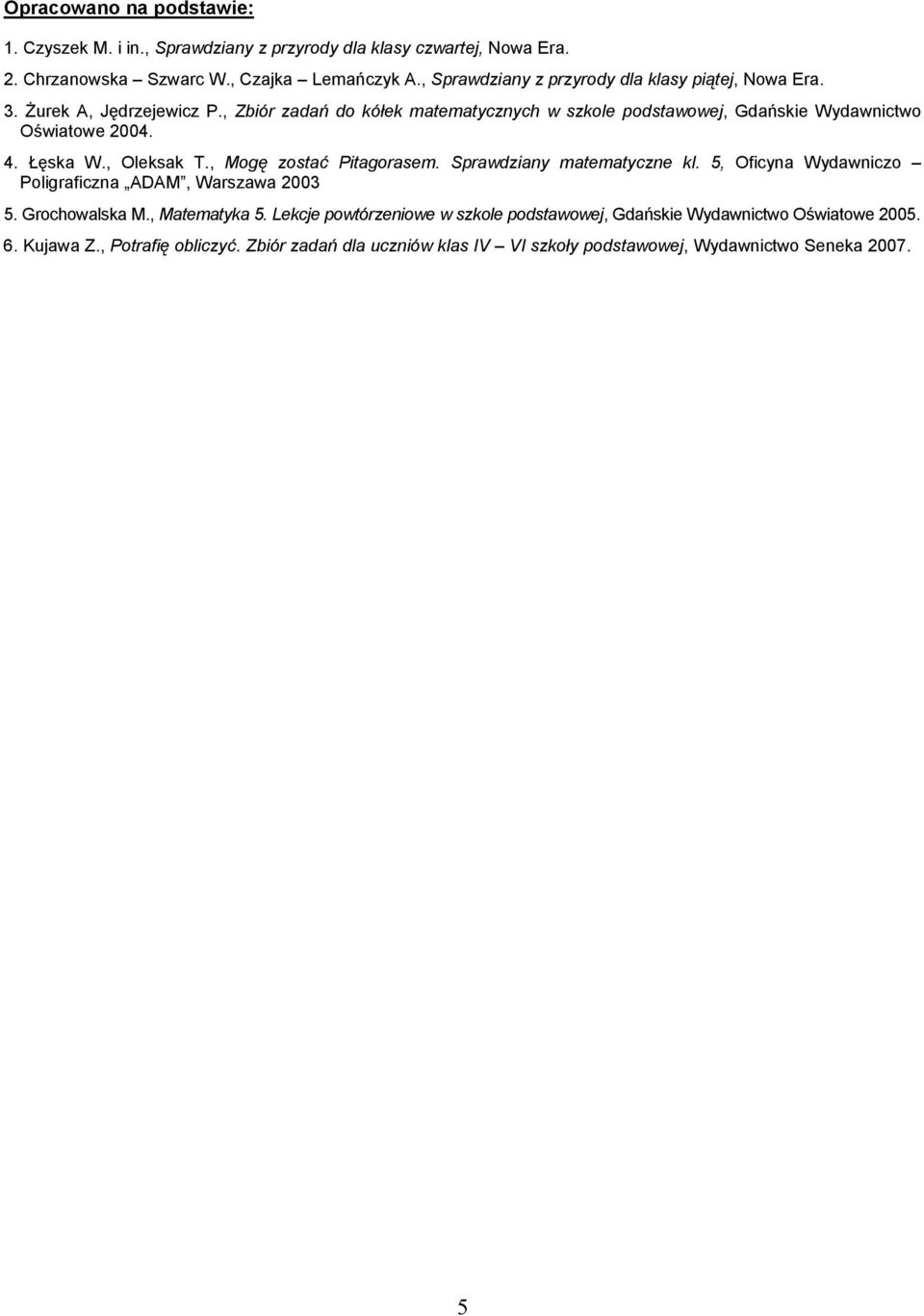 , Zbiór zadań do kółek matematycznych w szkole podstawowej, Gdańskie Wydawnictwo Oświatowe 2004. 4. Łęska W., Oleksak T., Mogę zostać Pitagorasem.