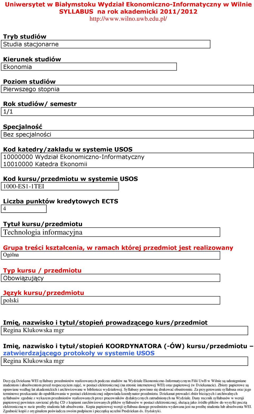 Tytuł kursu/przedmiotu Technologia informacyjna Grupa treści kształcenia, w ramach której przedmiot jest realizowany Ogólna Typ kursu / przedmiotu Obowiązujący Język