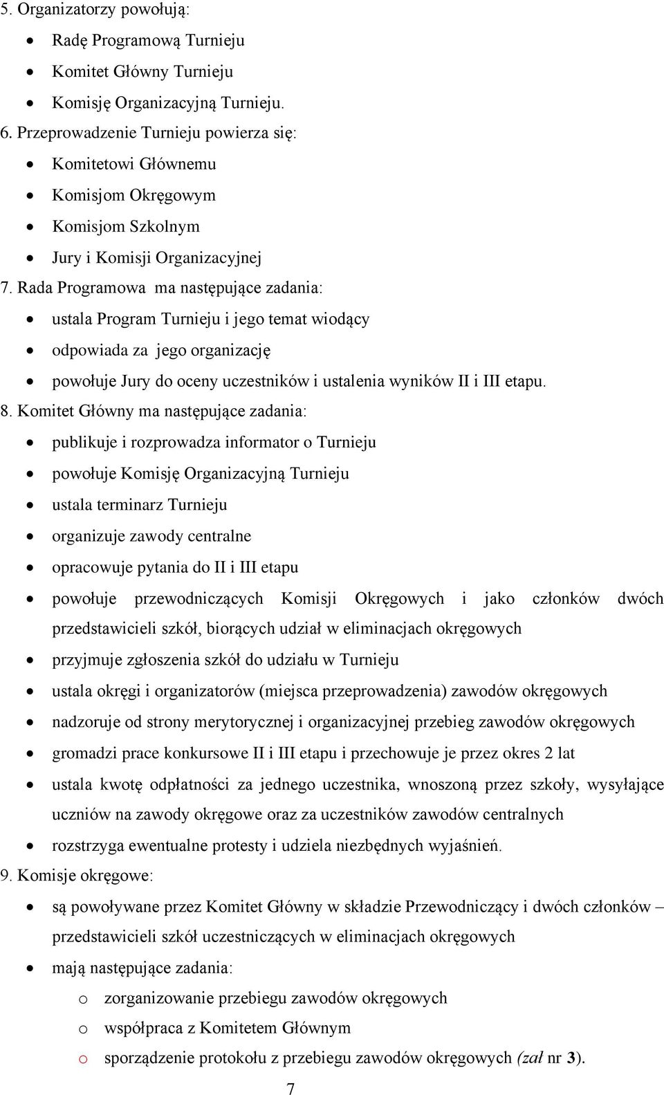 Rada Programowa ma następujące zadania: ustala Program Turnieju i jego temat wiodący odpowiada za jego organizację powołuje Jury do oceny uczestników i ustalenia wyników II i III etapu. 8.