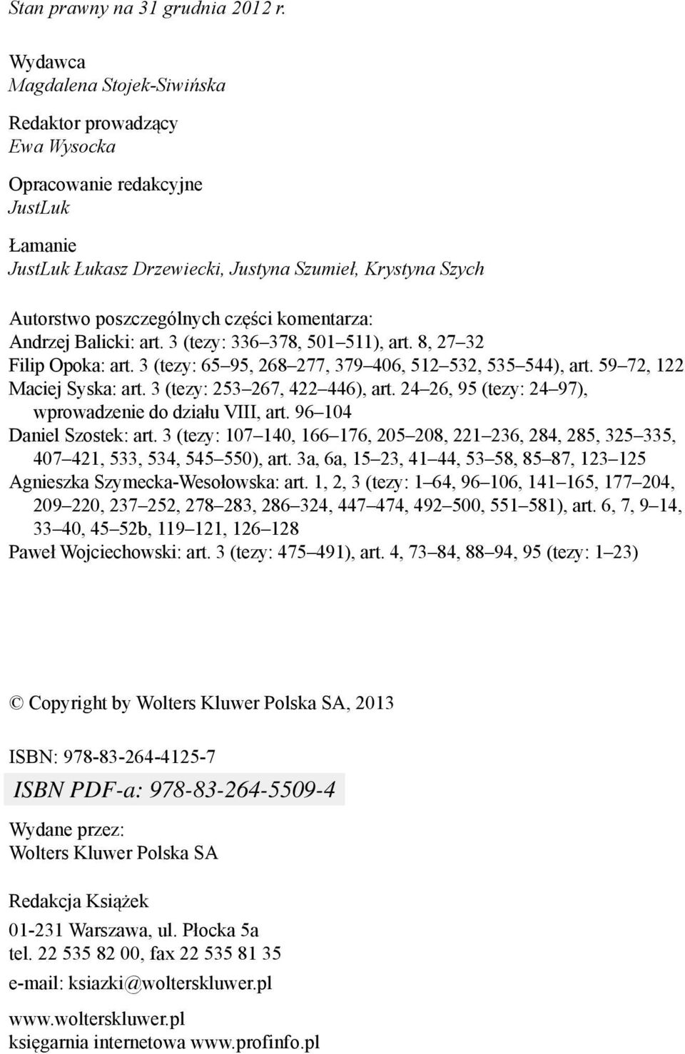 komentarza: Andrzej Balicki: art. 3 (tezy: 336 378, 501 511), art. 8, 27 32 Filip Opoka: art. 3 (tezy: 65 95, 268 277, 379 406, 512 532, 535 544), art. 59 72, 122 Maciej Syska: art.