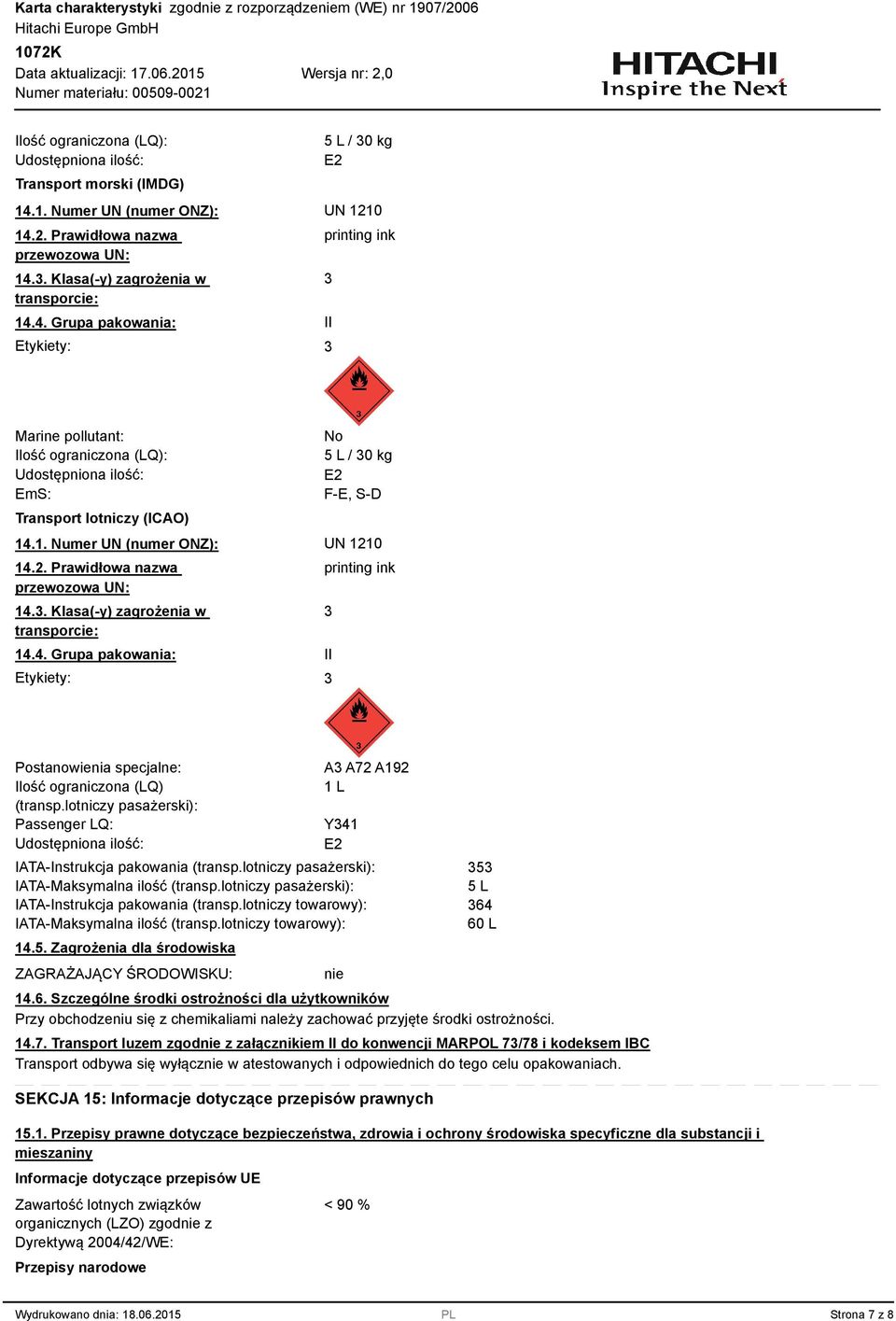 .1. Numer UN (numer ONZ): UN 1210 14.2. Prawidłowa nazwa przewozowa UN: 14.. Klasa(-y) zagrożenia w transporcie: 14.4. Grupa pakowania: Etykiety: printing ink II Postanowienia specjalne: Ilość ograniczona (LQ) (transp.