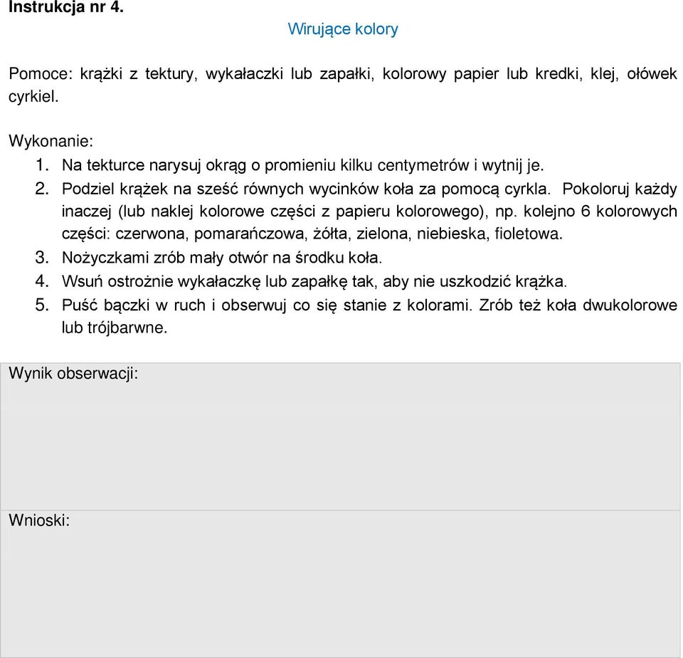 Pokoloruj każdy inaczej (lub naklej kolorowe części z papieru kolorowego), np. kolejno 6 kolorowych części: czerwona, pomarańczowa, żółta, zielona, niebieska, fioletowa. 3.