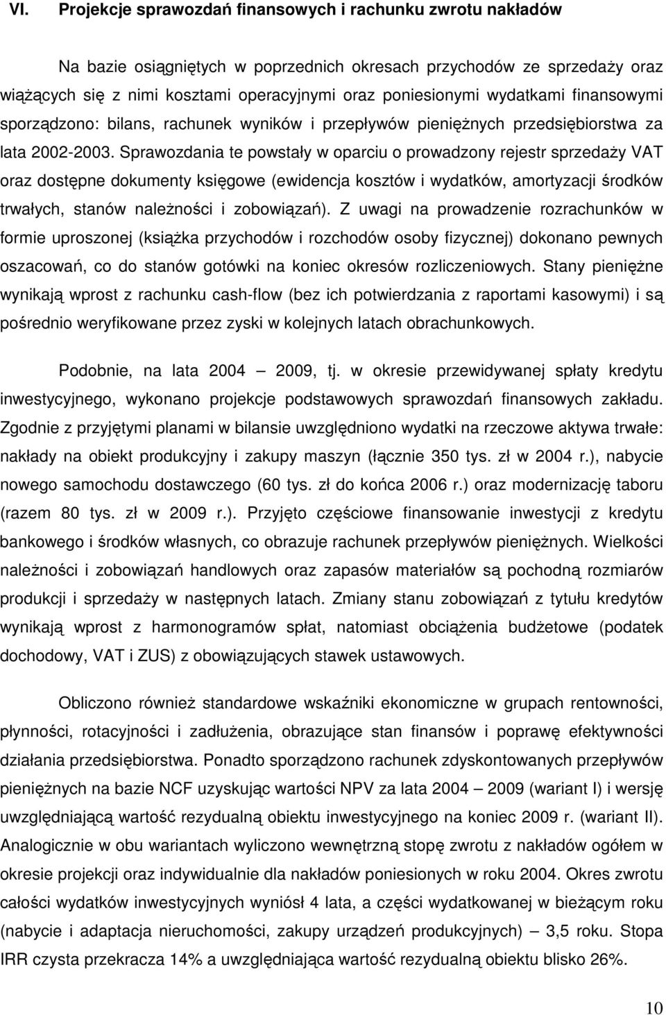 Sprawozdania te powstały w oparciu o prowadzony rejestr sprzedaŝy VAT oraz dostępne dokumenty księgowe (ewidencja kosztów i wydatków, amortyzacji środków trwałych, stanów naleŝności i zobowiązań).