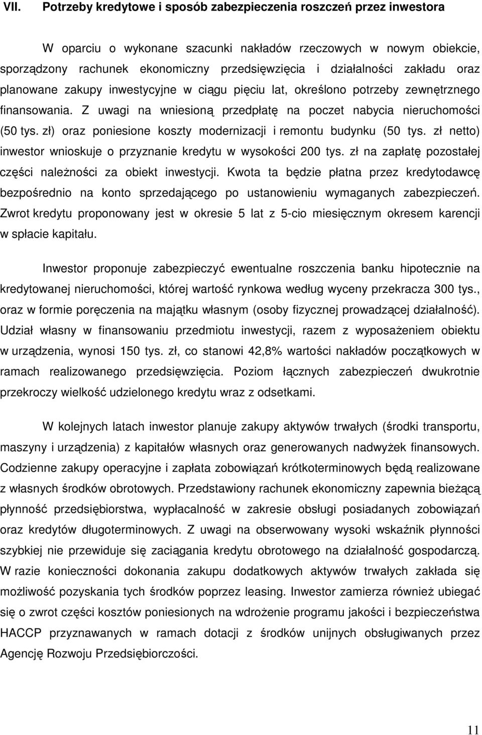 zł) oraz poniesione koszty modernizacji i remontu budynku (50 tys. zł netto) inwestor wnioskuje o przyznanie kredytu w wysokości 200 tys.