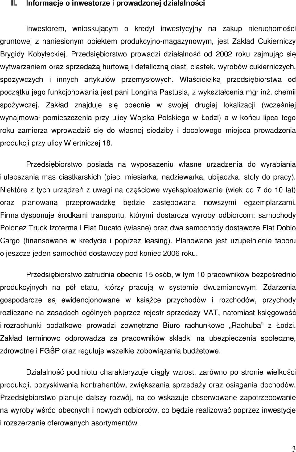 Przedsiębiorstwo prowadzi działalność od 2002 roku zajmując się wytwarzaniem oraz sprzedaŝą hurtową i detaliczną ciast, ciastek, wyrobów cukierniczych, spoŝywczych i innych artykułów przemysłowych.