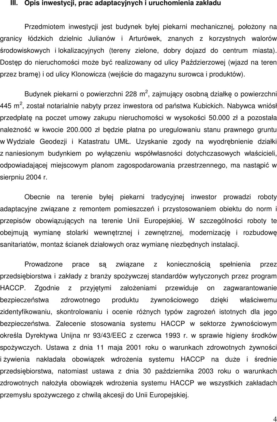 Dostęp do nieruchomości moŝe być realizowany od ulicy Paździerzowej (wjazd na teren przez bramę) i od ulicy Klonowicza (wejście do magazynu surowca i produktów).