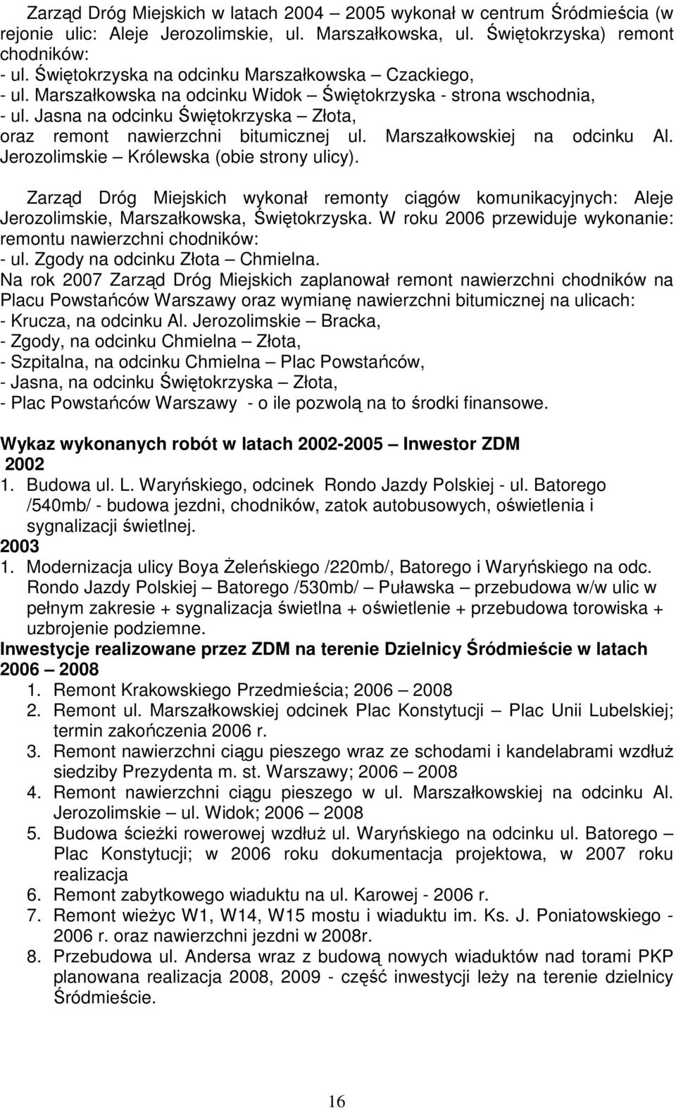 Jasna na odcinku Świętokrzyska Złota, oraz remont nawierzchni bitumicznej ul. Marszałkowskiej na odcinku Al. Jerozolimskie Królewska (obie strony ulicy).