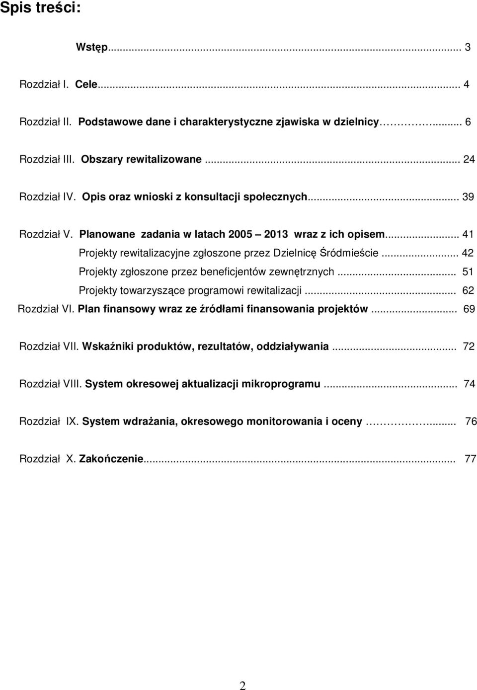 .. 42 Projekty zgłoszone przez beneficjentów zewnętrznych... 51 Projekty towarzyszące programowi rewitalizacji... 62 Rozdział VI. Plan finansowy wraz ze źródłami finansowania projektów.