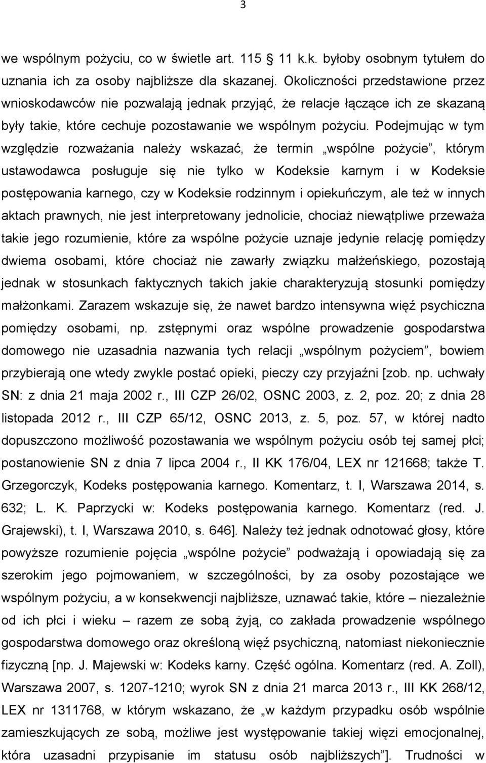 Podejmując w tym względzie rozważania należy wskazać, że termin wspólne pożycie, którym ustawodawca posługuje się nie tylko w Kodeksie karnym i w Kodeksie postępowania karnego, czy w Kodeksie