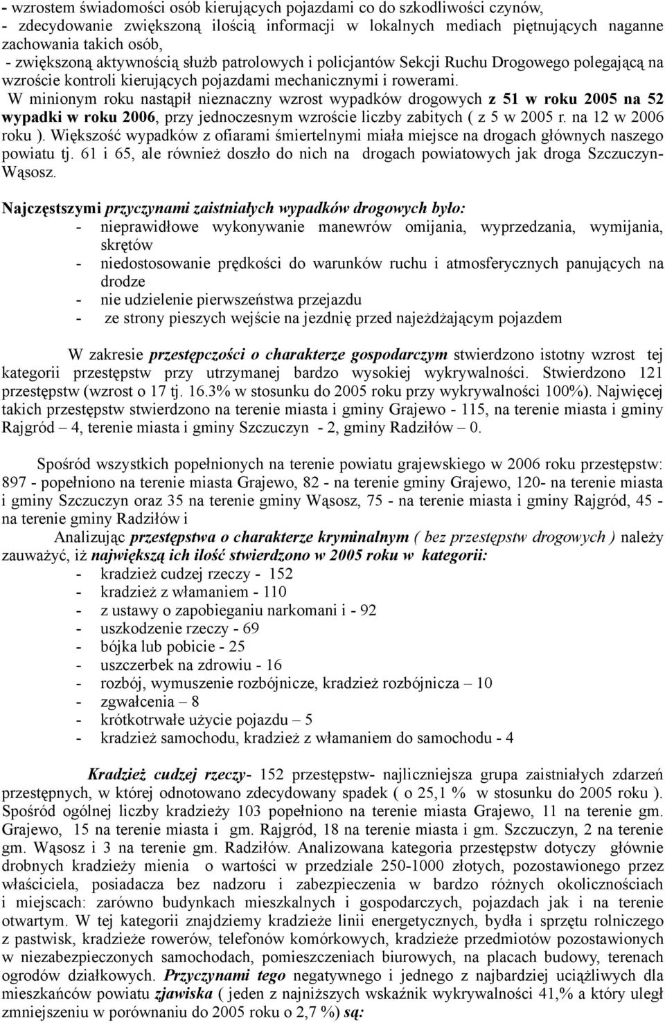 W minionym roku nastąpił nieznaczny wzrost wypadków drogowych z 51 w roku 2005 na 52 wypadki w roku 2006, przy jednoczesnym wzroście liczby zabitych ( z 5 w 2005 r. na 12 w 2006 roku ).