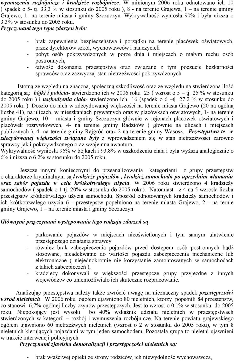 Przyczynami tego typu zdarzeń było: - brak zapewnienia bezpieczeństwa i porządku na terenie placówek oświatowych, przez dyrektorów szkół, wychowawców i nauczycieli - pobyt osób pokrzywdzonych w porze