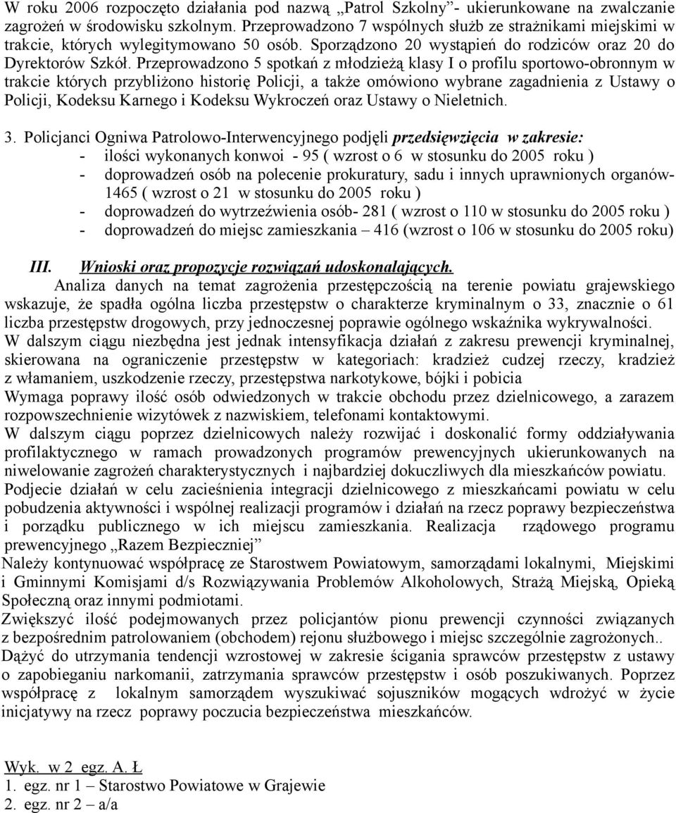 Przeprowadzono 5 spotkań z młodzieżą klasy I o profilu sportowo-obronnym w trakcie których przybliżono historię Policji, a także omówiono wybrane zagadnienia z Ustawy o Policji, Kodeksu Karnego i