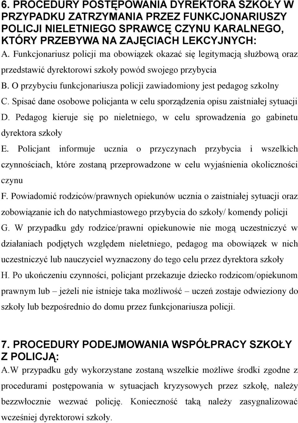 O przybyciu funkcjonariusza policji zawiadomiony jest pedagog szkolny C. Spisać dane osobowe policjanta w celu sporządzenia opisu zaistniałej sytuacji D.